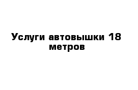 Услуги автовышки 18 метров